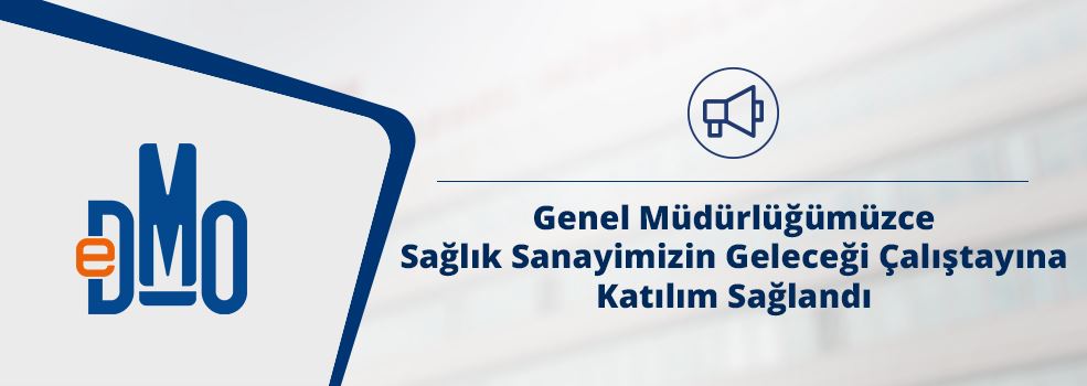 Genel Müdürlüğümüzce Sağlık Sanayimizin Geleceği Çalıştayına Katılım Sağlandı